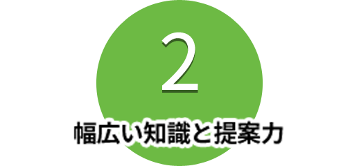 幅広い知識と提案力